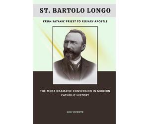 St. Bartolo Longo: From Satanic Priest to Rosary Apostle: The Most Dramatic Conversion in Modern Catholic History