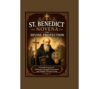 ST. BENEDICT NOVENA FOR DIVINE PROTECTION: Powerful Prayers for Deliverance Strength Perseverance and Faithful Christian Living