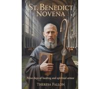 ST. BENEDICT NOVENA: Nine Days of Healing and Spiritual Armor