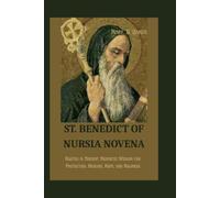 ST. BENEDICT OF NURSIA NOVENA: Rooted in Ancient Monastic Wisdom for Protection, Healing, Hope, and Holiness