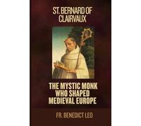 St. Bernard of Clairvaux: The Mystic Monk Who Shaped Medieval Europe