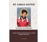 St. Carlo Acutis Le Saint Millénaire: Leçons tirées de l'adolescent qui a utilisé Internet pour Dieu