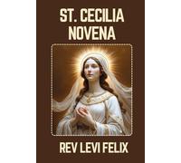 ST. CECILIA NOVENA: Spiritual Legacy, biography and Nine Day prayer to St. Cecilia