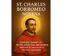 ST. CHARLES BORROMEO NOVENA: A NINE-DAY JOURNEY OF PRAYER, REFLECTION, AND HOLINESS INSPIRED BY THE LIFE OF A FAITHFUL SHEPHERD