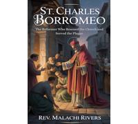 ST. CHARLES BORROMEO: The Reformer Who Rescued the Church and Served the Plague