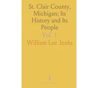 St. Clair County, Michigan; Its History and Its People: A Narrative Account of Its Historical Progress and Its Principal Interests