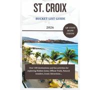 ST. CROIX BUCKET LIST GUIDE 2026: Over 100 destinations and fun activities for exploring Hidden Gems, Offbeat Trails, Natural wonders, Iconic Attractions.