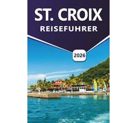 ST. CROIX REISEFÜHRER 2026: Entdecken Sie karibische Strände, Meeresleben, historische Stätten, Wildgebiete, Outdoor-Aktivitäten, Meeresfrüchte, Nachtleben und wichtige Inseldetails für Besucher
