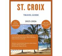 ST. CROIX TRAVEL GUIDE (Full Color) 2025-2026: Explore the Beauty, Rich Culture, Hidden Gems and Picturesque Lakes. Caribbean, USVI, Beaches, Must See Attractions, Maps etc.