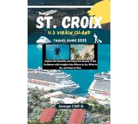 St. Croix U.S Virgin Island Travel Guide 2025: Explore the Beaches and Enjoy the beauty of the Caribbean with Insights into Where to Go, What to Do, and How to Plan