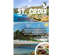St. Croix (USVI) Travel Guide 2026: Experience an Unforgettable Vacation Outing through the Caribbean with tips on How to explore, what to eat, what to park and how to get around the Island.