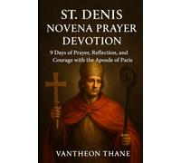 St. Denis Novena Prayer Devotion: 9 Days of Prayer, Reflection, and Courage with the Apostle of Paris