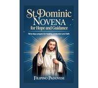 ST. DOMINIC NOVENA FOR HOPE AND GUIDANCE: Nine Days prayers for Healing, Protection and Faith