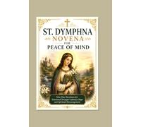 ST. DYMPHNA NOVENA FOR PEACE OF MIND: Nine Day Devotions for Emotional Strength Calmness Hope and Spiritual Encouragement