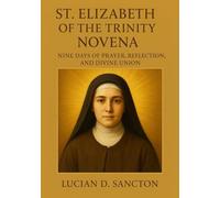 ST. ELIZABETH OF THE TRINITY NOVENA: NINE DAYS OF PRAYER, REFLECTION, AND DIVINE UNION