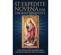 St Expedite Novena for Urgent Requests: 9 Day Prayer for Immediate Help and Quick Miracles and Fast Results