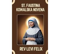 ST. FAUSTINA KOWALSKA NOVENA: Spiritual Legacy, biography and Nine Day prayer to St. Faustina Kowalska