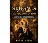 St. Frances Of Rome Novena Prayer Book: A Catholic 9 Days of Divine Devotion with Scripture, Biography, and Powerful Prayers to the Roman Noblewoman Guided by Light