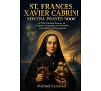 St. Frances Xavier Cabrini Novena Prayer Book: A 9 Day Catholic Journey of Scripture, Biography, and Devotion to the Patron of Immigrants