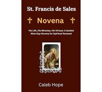 St. Francis de Sales Novena: His Life, His Miracles, His Virtues: A Guided Nine-Day Novena for Spiritual Renewal