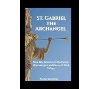 St. Gabriel the Archangel: Nine-Day Devotion to the Patron of Messengers and Bearer of Glad Tidings
