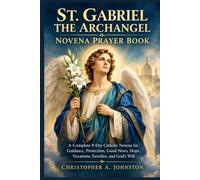 ST. GABRIEL THE ARCHANGEL NOVENA PRAYER BOOK: A Complete 9-Day Catholic Novena for Guidance, Protection, Good News, Hope, Vocations, Families, and God's Will
