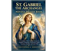 ST. GABRIEL THE ARCHANGEL NOVENA PRAYER BOOK: A Complete 9-Day Catholic Novena for Guidance, Protection, Good News, Hope, Vocations, Families, and God's Will