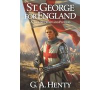 St. George for England: A Tale of Cressy and Poitiers: A Historical Tale of Bravery and Faith (Annotated)