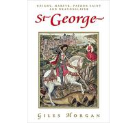 St George: Knight, Martyr, Patron Saint and Dragonslayer