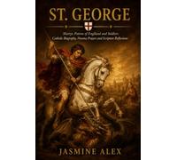 St. George: Martyr, Patron of England and Soldiers Catholic Biography, Novena Prayers and Scripture Reflections