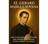 ST. GERARD MAJELLA NOVENA: DAILY PRAYERS, REFLECTIONS, AND INTERCESSIONS FOR FAITH, FAMILY, AND HOPE