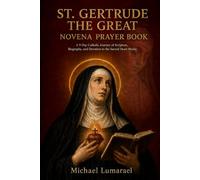 St. Gertrude The Great Novena Prayer Book: A 9 Day Catholic Journey of Scripture, Biography, and Devotion to the Sacred Heart Mystic
