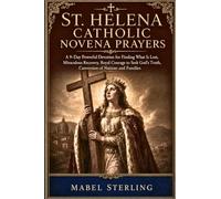 ST. HELENA CATHOLIC NOVENA PRAYERS: A 9-Day Powerful Devotion for Finding What Is Lost, Miraculous Recovery,Royal Courage to S od's Truth,Conversion of Nations and Families