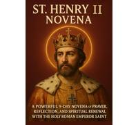 ST. HENRY II NOVENA: A POWERFUL 9-DAY NOVENA OF PRAYER, REFLECTION, AND SPIRITUAL RENEWAL WITH THE HOLY ROMAN EMPEROR SAINT