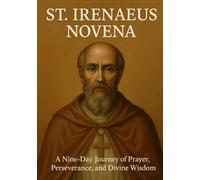 ST. IRENAEUS NOVENA: A NINE-DAY JOURNEY OF PRAYER, PERSEVERANCE, AND DIVINE WISDOM