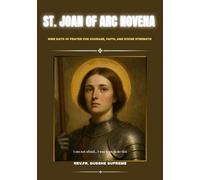 ST. JOAN OF ARC NOVENA: NINE DAYS OF PRAYER FOR COURAGE, FAITH, AND DIVINE STRENGTH