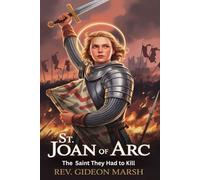 ST. JOAN OF ARC: The Saint They Had to Kill