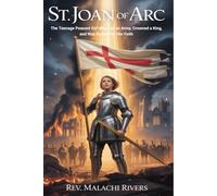ST. JOAN OF ARC: The Teenage Peasant Girl Who Led an Army, Crowned a King, and Was Burned for Her Faith