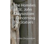St John Chrysos The Homilies of St. John Chrysostom - Concerning the (Tascabile)