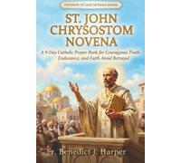 St. John Chrysostom Novena: A 9-Day Catholic Prayer Book for Courageous Truth-Telling, Endurance, and Faith Amid Betrayal