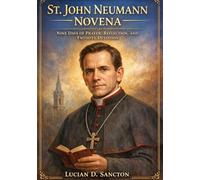 ST. JOHN NEUMANN NOVENA: NINE DAYS OF PRAYER, REFLECTION, AND FAITHFUL DEVOTION