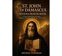 St. John Of Damascus Novena Prayer Book: A 9 Day Catholic Journey of Scripture, Biography, and Devotion to the Defender of Sacred Images