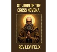 ST. JOHN OF THE CROSS NOVENA: Spiritual Legacy, biography and Nine Day prayer to St. John of the Cross
