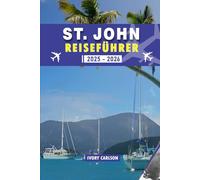 ST JOHN REISEFÜHRER 2025 - 2026: Erkunden Sie Trunk Bay, den Virgin Islands National Park, Cinnamon Bay, Cruz Bay und mehr - Top-Strände, Wanderwege, ... die jeder Reisende unbedingt besuchen sollte