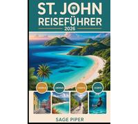 St. John Reiseführer 2026: Erkunden Sie die Trunk Bay, den Virgin Islands National Park, die Cinnamon Bay, die Maho Bay, Korallenriffe, Wanderwege, ... wichtigsten Attraktionen im Karibikparadies