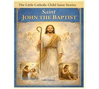 St. John The Baptist: Children's Little Saint Stories