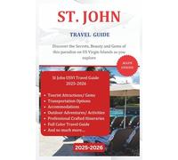ST. JOHN TRAVEL GUIDE 2025-2026 (Full Color): Discover the Secrets, Beauty and Gems of this paradise on US Virgin Islands as you explore.