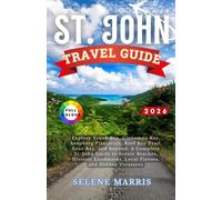 ST. JOHN Travel Guide 2026: Explore Trunk Bay, Cinnamon Bay, Annaberg Plantation, Reef Bay Trail, Cruz Bay, and Beyond: Scenic Beaches, Historic Landmarks, Local Flavors, and Hidden Treasures