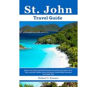 St. John Travel Guide: Explore U.S. Virgin Island: Best Beaches, Snorkeling, Top Hikes, Ferry Tips, Local Eats, Hidden Gems, Adventures, Ready-Made Itineraries and Insider Tips
