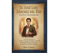 ST JOSÉ LUIS SÁNCHEZ DEL RÍO NOVENA PRAYERBOOK: A 9-Day Novena to Inspire Courage, Strength, and Faith Through the Intercession of St. José Luis Sánchez del Río